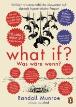 Cover: What if? Was wäre wenn? Jubiläumsausgabe: Wirklich wissenschaftliche Antworten auf absurde hypothetische Fragen